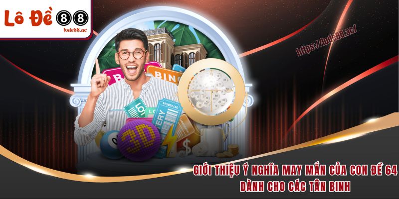 Đề Về 64 Hôm Sau Đánh Con Gì - Học Mẹo Soi Cầu Tử Cao Thủ 2 Giới thiệu ý nghĩa may mắn của con đề 64 dành cho các tân binh