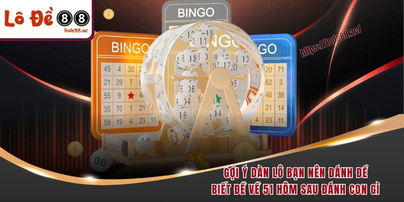 Đề Về 51 Hôm Sau Đánh Con Gì? Giải Mã Số Học Chuẩn Nhất 2025 6 Gợi ý dàn lô bạn nên đánh để biết đề về 51 hôm sau đánh con gì