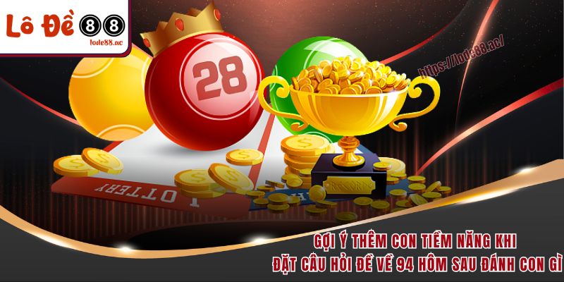 Đề Về 94 Hôm Sau Đánh Con Gì - Dãy Số Vàng Không Nên Bỏ Lỡ 7 Gợi ý thêm con tiềm năng khi đặt câu hỏi đề về 94 hôm sau đánh con gì
