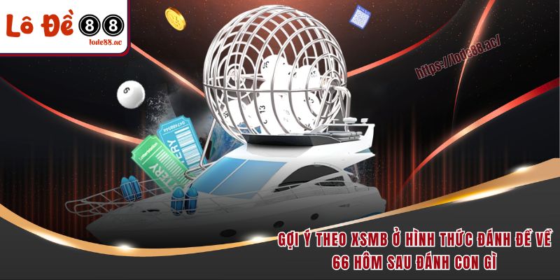 Gợi ý theo XSMB ở hình thức đánh đề về 66 hôm sau đánh con gì