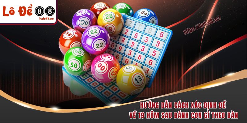 Hướng dẫn cách xác định đề về 19 hôm sau đánh con gì theo dàn