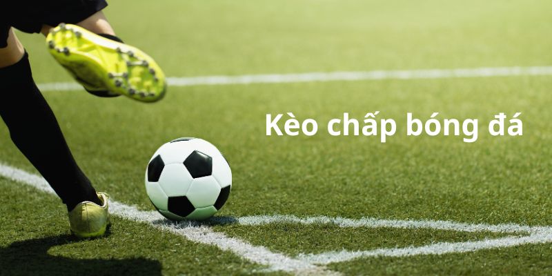 Khi chơi kèo chấp cần phải hiểu rõ, chi tiết về kèo