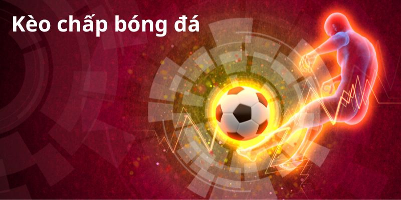 Kèo chấp bóng đá là gì? Cách tính kèo chấp trong cá độ bóng đá 2 Kèo chấp là một trong những kèo quen thuộc và phổ biến nhất trong bóng đá