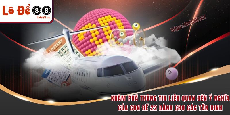Khám phá thông tin liên quan đến ý nghĩa của con đề 22 dành cho các tân binh
