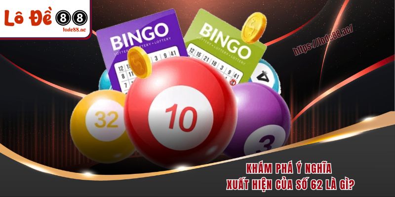 Khám phá ý nghĩa xuất hiện của số 62 là gì?