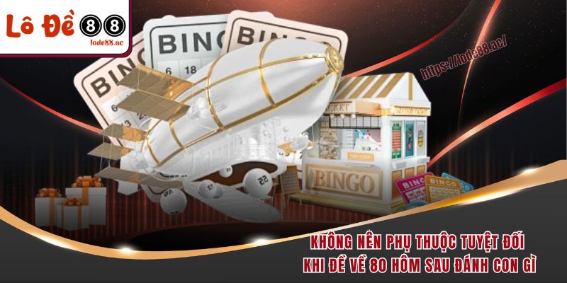 Đề Về 80 Hôm Sau Đánh Con Gì - Chuyên Gia Gợi Ý Chuẩn 6 Không nên phụ thuộc tuyệt đối khi đề về 80 hôm sau đánh con gì