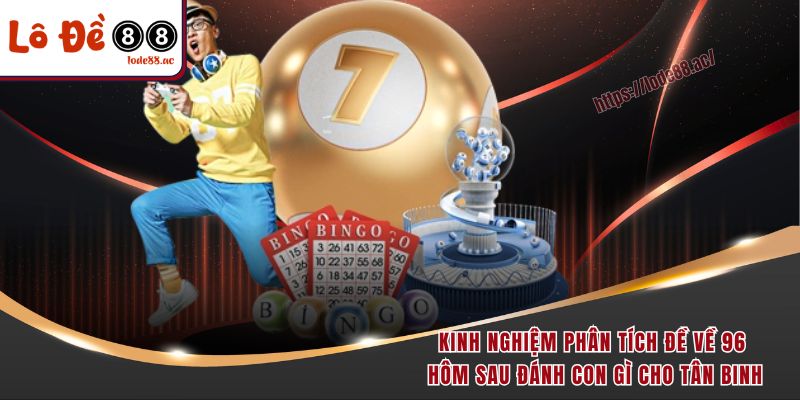 Đề Về 96 Hôm Sau Đánh Con Gì - Luận Số Chính Xác Cho Newbie 7 Kinh nghiệm phân tích đề về 96 hôm sau đánh con gì cho tân binh