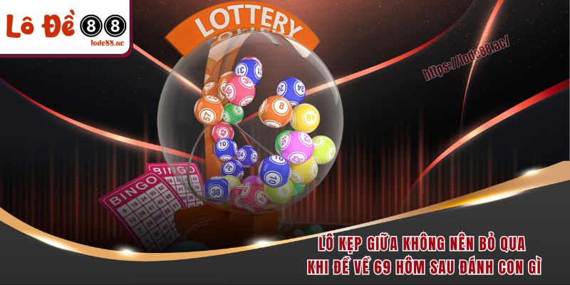 Lô kẹp giữa không nên bỏ qua khi đề về 69 hôm sau đánh con gì