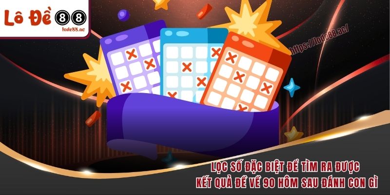 Lọc số đặc biệt để tìm ra được kết quả đề về 90 hôm sau đánh con gì