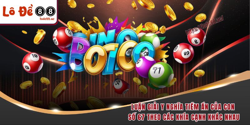 Đề Về 67 Hôm Sau Đánh Con Gì - 3 Cách Soi Cầu Bao Trúng 2 Luận giải y nghĩa tiềm ẩn của con số 67 theo các khía cạnh khác nhau