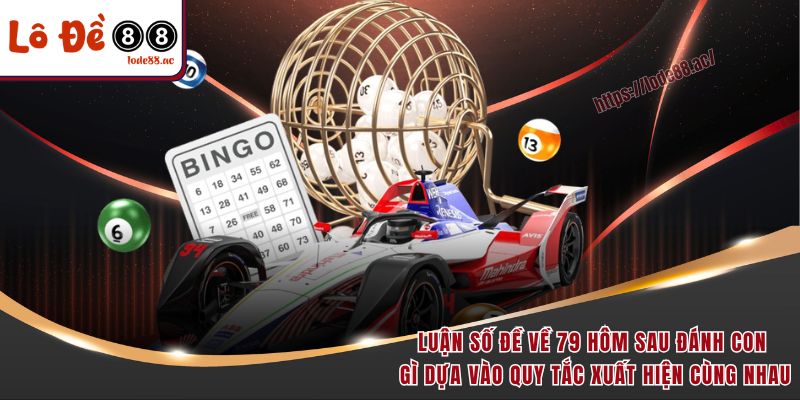 Luận số đề về 79 hôm sau đánh con gì dựa vào quy tắc xuất hiện cùng nhau