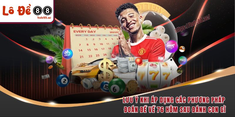Đề Về 76 Hôm Sau Đánh Con Gì Cho Trúng Lớn Như Các Cao Thủ 7 Lưu ý khi áp dụng các phương pháp đoán đề về 76 hôm sau đánh con gì