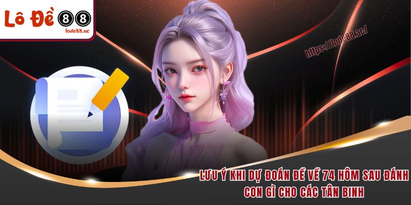 Đề Về 74 Hôm Sau Đánh Con Gì - Bật Mí Cách Soi Cầu Chuẩn 2025 6 Lưu ý khi dự đoán đề về 74 hôm sau đánh con gì cho các tân binh