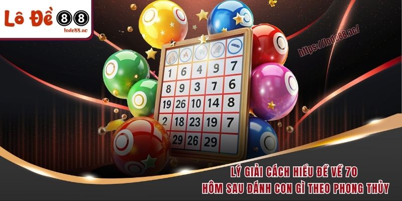 Đề về 70 hôm sau đánh con gì dễ thắng và ăn tiền nhất 3 Lý giải cách hiểu đề về 70 hôm sau đánh con gì theo phong thủy
