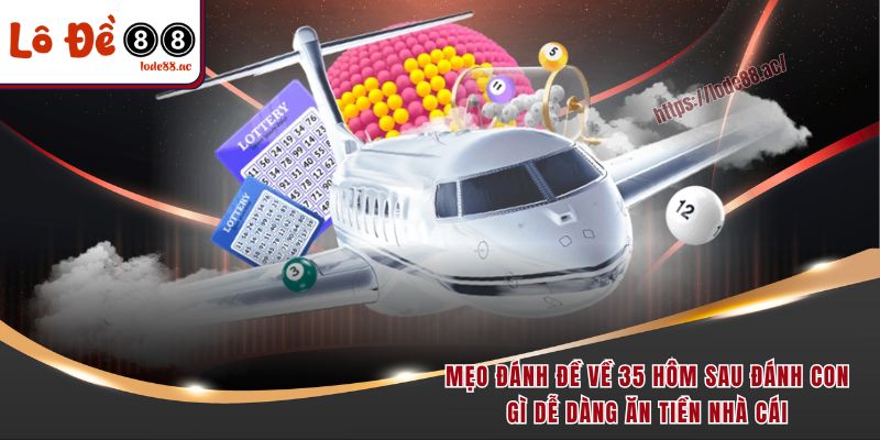 Mẹo đánh đề về 35 hôm sau đánh con gì dễ dàng ăn tiền nhà cái