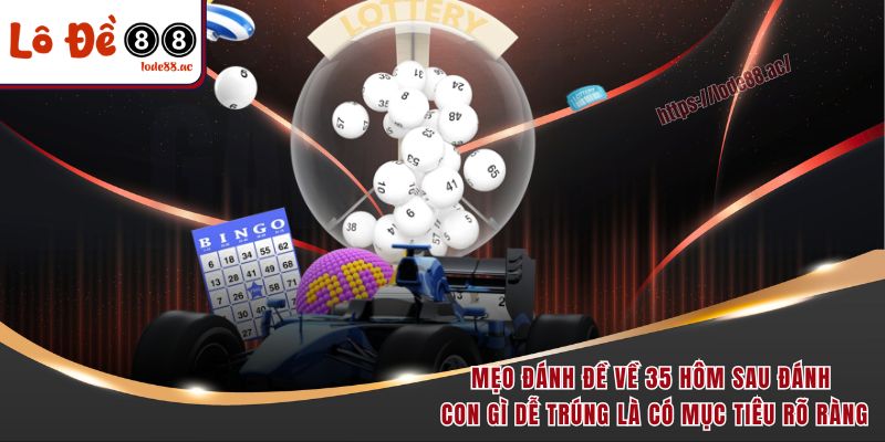 Mẹo đánh đề về 35 hôm sau đánh con gì dễ trúng là có mục tiêu rõ ràng