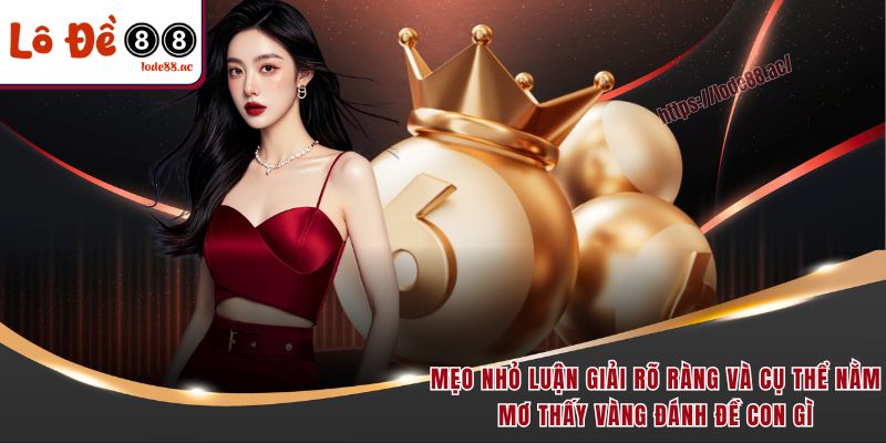 Mẹo nhỏ luận giải rõ ràng và cụ thể nằm mơ thấy vàng đánh đề con gì
