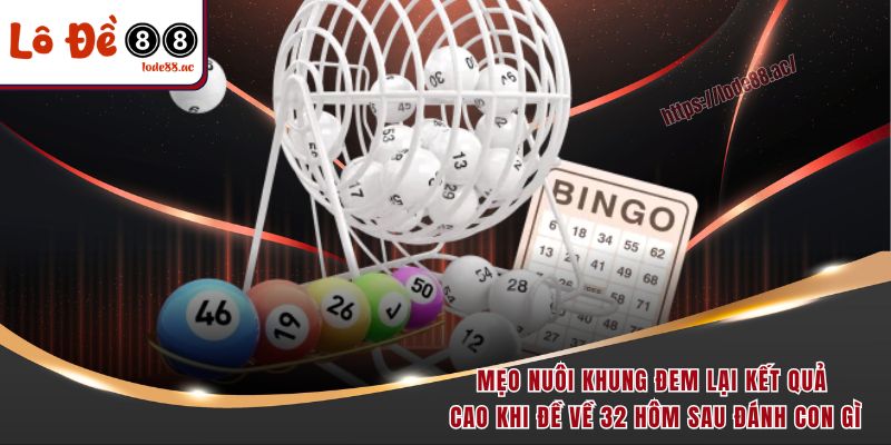 Đề Về 32 Hôm Sau Đánh Con Gì - Bí Kíp Soi Cầu Hiệu Quả 6 Mẹo hữu ích các bạn tham gia đề về 32 hôm sau đánh con gì thắng lớn