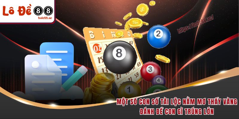 Một số con số tài lộc nằm mơ thấy vàng đánh đề con gì trúng lớn