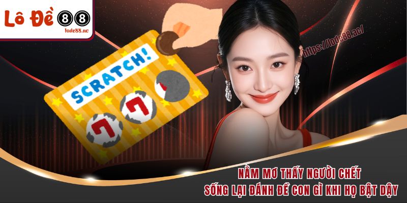 Nằm Mơ Thấy Người Chết Sống Lại Đánh Đề Con Gì Dễ Trúng Đậm 4 Nằm mơ thấy người chết sống lại đánh đề con gì khi họ bật dậy