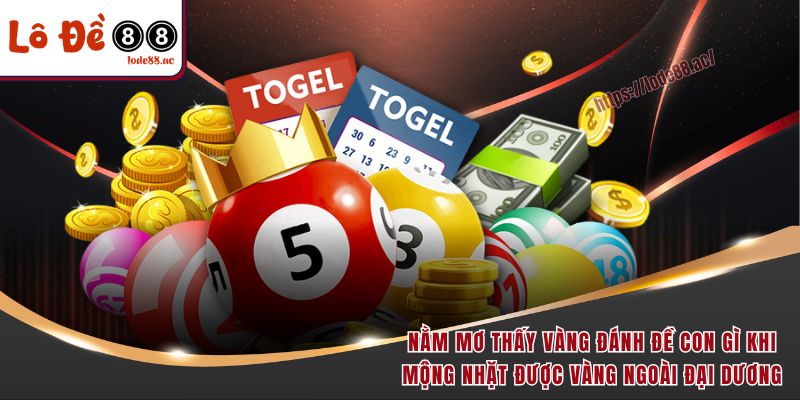 Nằm mơ thấy vàng đánh đề con gì khi mộng nhặt được vàng ngoài đại dương