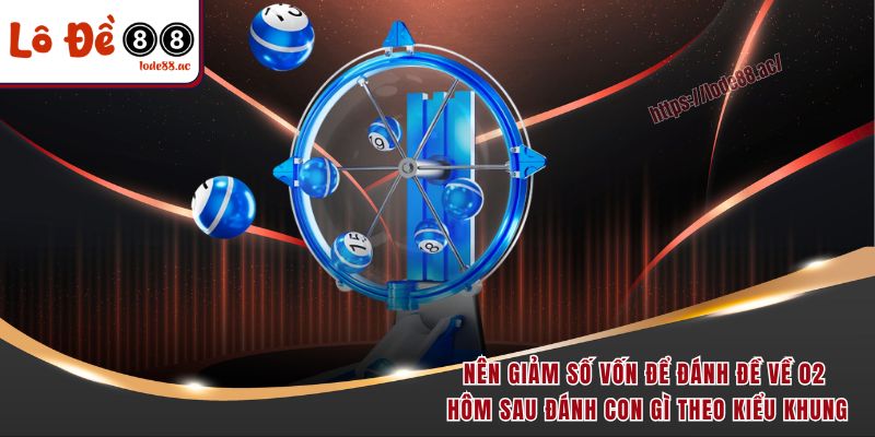 Nên giảm số vốn để đánh đề về 02 hôm sau đánh con gì theo kiểu khung