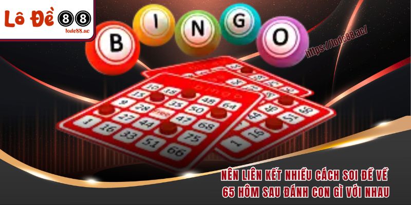 Nên liên kết nhiều cách soi đề về 65 hôm sau đánh con gì với nhau