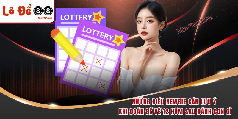 Đề Về 12 Hôm Sau Đánh Con Gì - Học Ngay Bí Kíp Chốt Số Đỉnh 7 Những điều newbie cần lưu ý khi đoán đề về 12 hôm sau đánh con gì