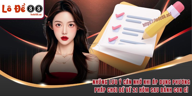 Những lưu ý cần nhớ khi áp dụng phương pháp chơi đề về 21 hôm sau đánh con gì