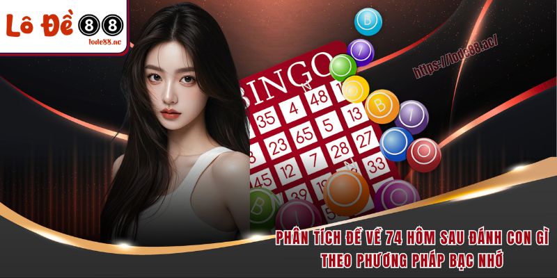 Đề Về 74 Hôm Sau Đánh Con Gì - Bật Mí Cách Soi Cầu Chuẩn 2025 3 Phân tích đề về 74 hôm sau đánh con gì theo phương pháp bạc nhớ