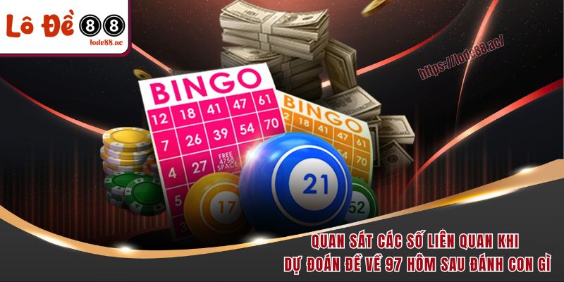 Quan sát các số liên quan khi dự đoán đề về 97 hôm sau đánh con gì