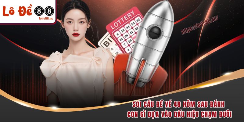 Soi cầu đề về 48 hôm sau đánh con gì dựa vào dấu hiệu chạm đuôi