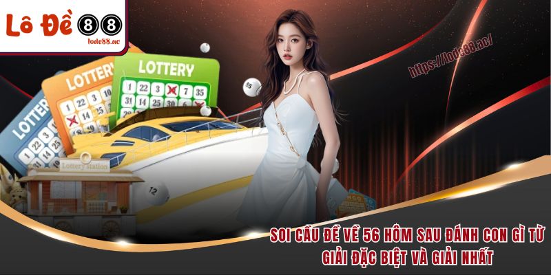 Đề Về 56 Hôm Sau Đánh Con Gì - Thông Tin Giải Mã Chi Tiết 5 Soi cầu đề về 56 hôm sau đánh con gì từ giải đặc biệt và giải nhất