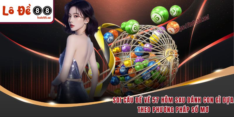 Đề Về 57 Hôm Sau Đánh Con Gì - Kinh Nghiệm Soi Cầu 2025 5 Soi cầu đề về 57 hôm sau đánh con gì dựa theo phương pháp sổ mơ