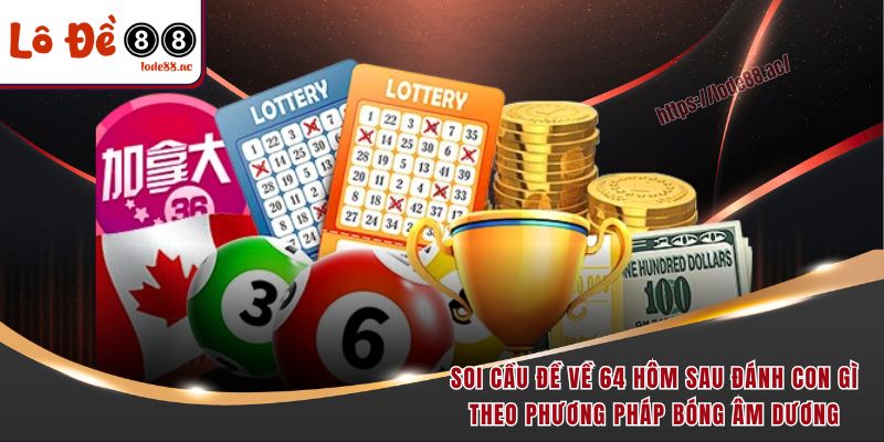 Đề Về 64 Hôm Sau Đánh Con Gì - Học Mẹo Soi Cầu Tử Cao Thủ 5 Soi cầu đề về 64 hôm sau đánh con gì theo phương pháp bóng âm dương