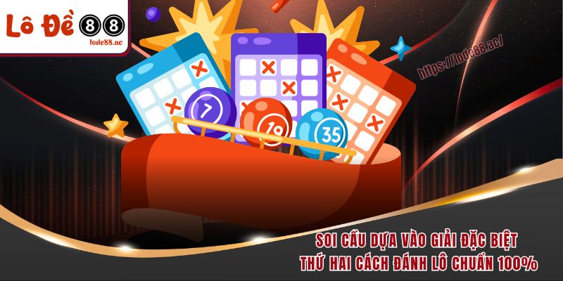 Cách Đánh Lô Chuẩn 100% - Hé Lộ Kinh Nghiệm Thực Chiến 5 Soi cầu dựa vào giải đặc biệt thứ Hai cách đánh lô chuẩn 100%