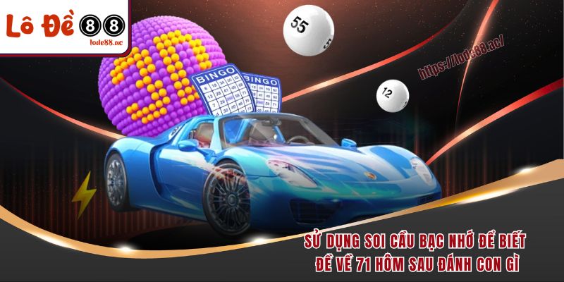 Đề Về 71 Hôm Sau Đánh Con Gì Để Có Xác Suất Chiến Thắng Cao 4 Sử dụng soi cầu bạc nhớ để biết đề về 71 hôm sau đánh con gì