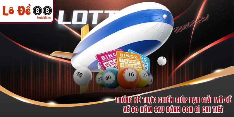 Đề Về 60 Hôm Sau Đánh Con Gì - Lode88 Chỉ Điểm Ngay 6 Thống kê thực chiến giúp bạn giải mã đề về 60 hôm sau đánh con gì chi tiết