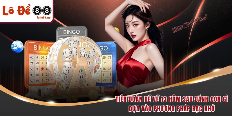 Đề Về 13 Hôm Sau Đánh Con Gì - Chốt Lô Đẹp Để Nhận Thưởng Lớn 4 Tiên đoán đề về 13 hôm sau đánh con gì dựa vào phương pháp bạc nhớ