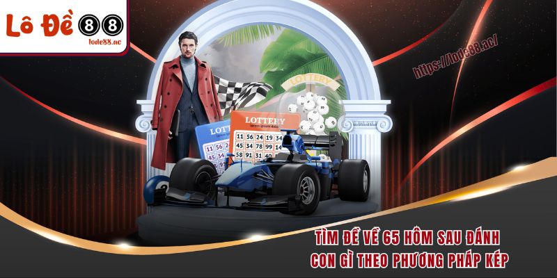 Tìm đề về 65 hôm sau đánh con gì theo phương pháp kép