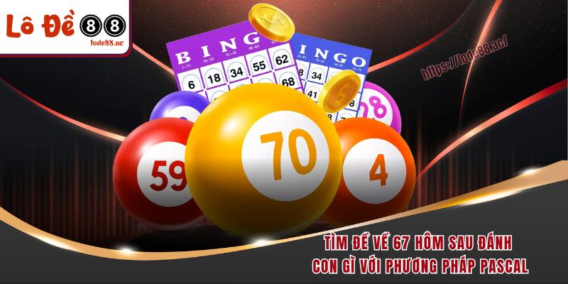 Đề Về 67 Hôm Sau Đánh Con Gì - 3 Cách Soi Cầu Bao Trúng 4 Tìm đề về 67 hôm sau đánh con gì với phương pháp Pascal