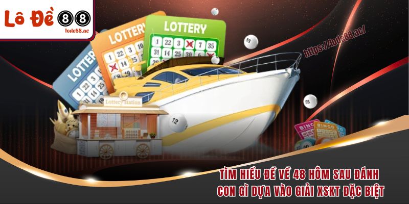 Tìm hiểu đề về 48 hôm sau đánh con gì dựa vào giải XSKT đặc biệt