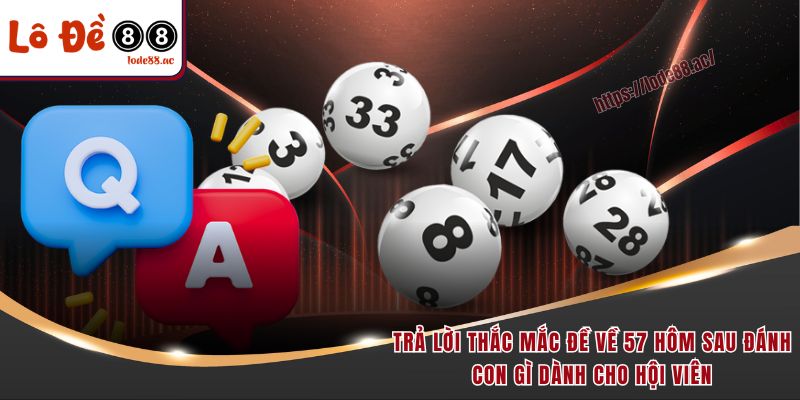 Đề Về 57 Hôm Sau Đánh Con Gì - Kinh Nghiệm Soi Cầu 2025 7 Trả lời thắc mắc đề về 57 hôm sau đánh con gì dành cho hội viên