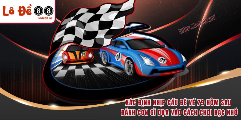 Xác định nhịp cầu đề về 79 hôm sau đánh con gì dựa vào cách chơi bạc nhớ