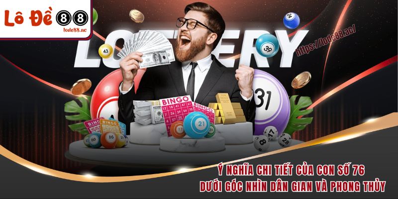 Đề Về 76 Hôm Sau Đánh Con Gì Cho Trúng Lớn Như Các Cao Thủ 2 Ý nghĩa chi tiết của con số 76 dưới góc nhìn dân gian và phong thủy