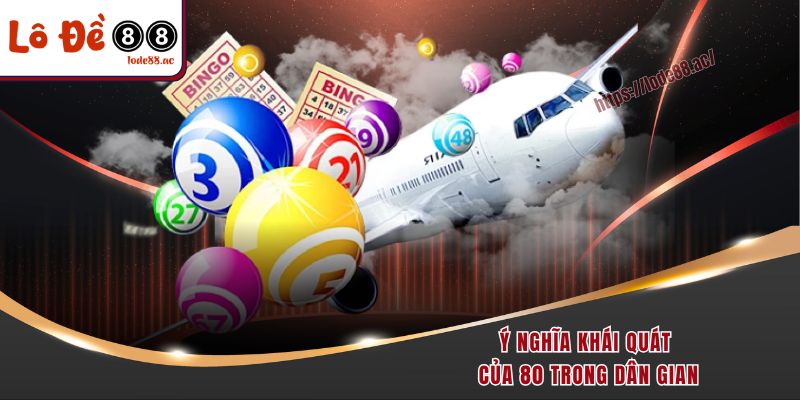 Đề Về 80 Hôm Sau Đánh Con Gì - Chuyên Gia Gợi Ý Chuẩn 2 Ý nghĩa khái quát của 80 trong dân gian