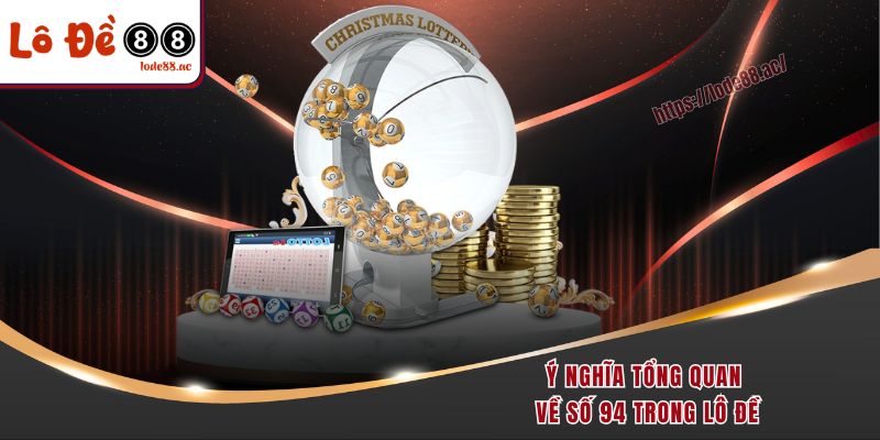 Đề Về 94 Hôm Sau Đánh Con Gì - Dãy Số Vàng Không Nên Bỏ Lỡ 2 Ý nghĩa tổng quan về số 94 trong lô đề
